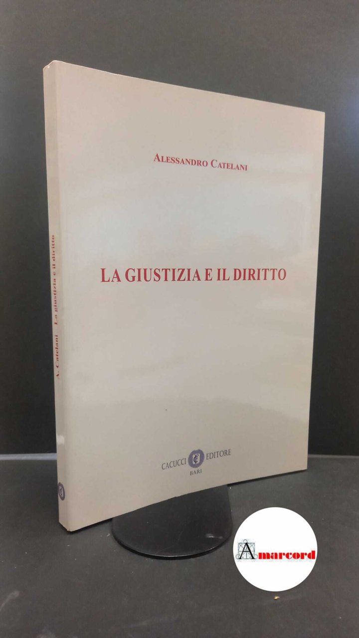 Catelani, Alessandro. La giustizia e il diritto Bari Cacucci, 2021