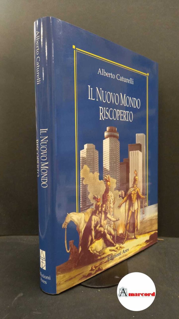 Caturelli, Alberto. Il nuovo mondo riscoperto : la scoperta, la …
