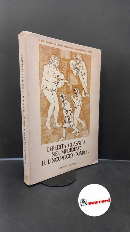 Centro studi sul teatro medioevale e rinascimentale. �L'�eredità classica nel Medioevo : il linguaggio comico. Viterbo Agnesotti, 1979