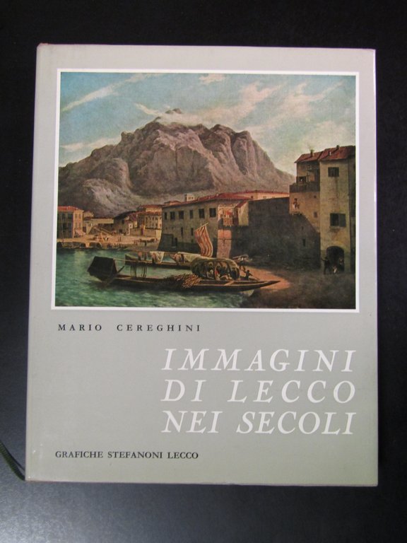 Cereghini Mario. Immagini di Lecco nei secoli. Grafiche Stefanoni 1971. Es. 1656/2000.