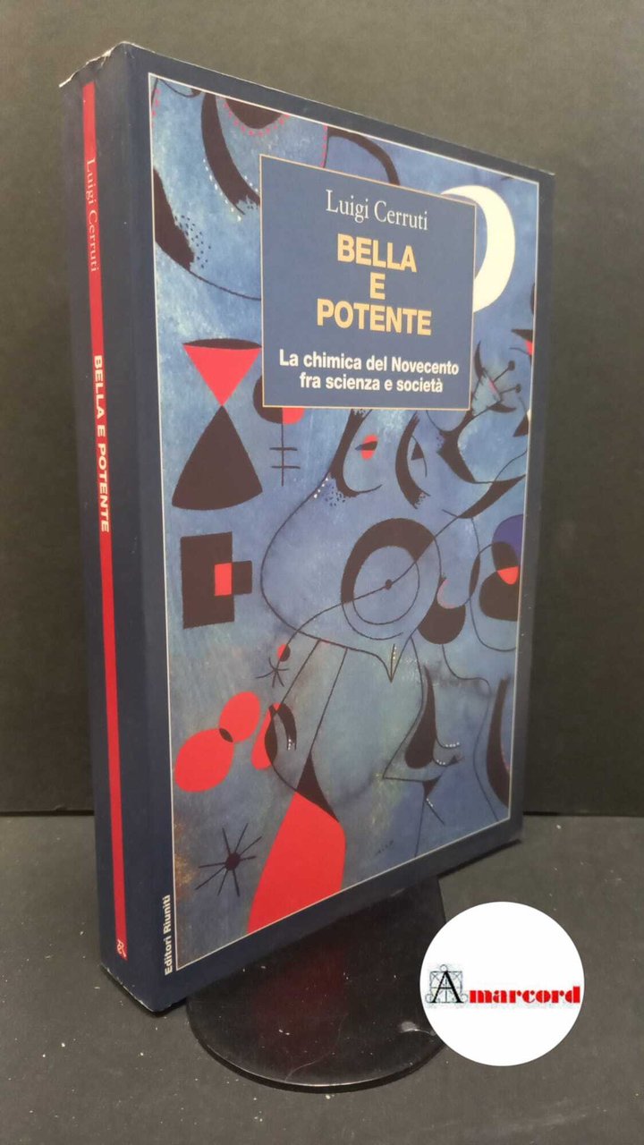 Cerruti, Luigi. Bella e potente : la chimica del Novecento …