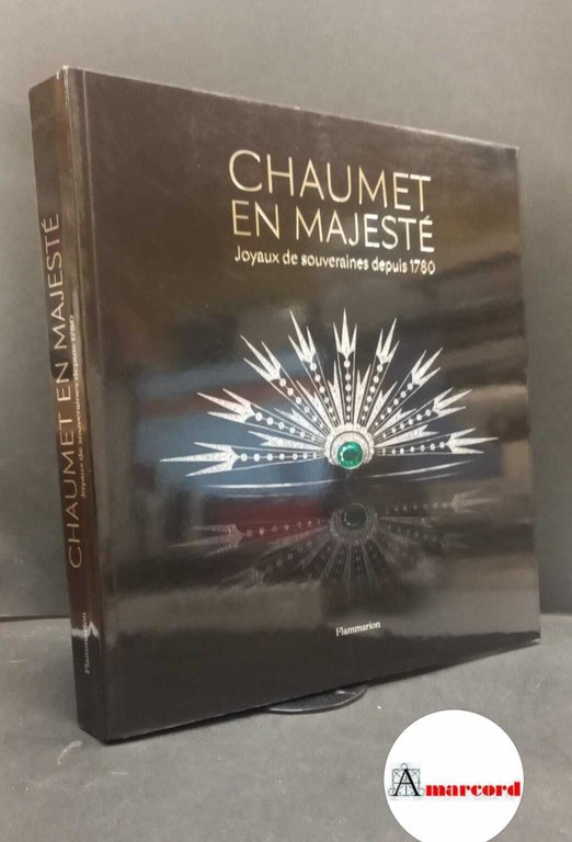Chaumet en majeste. Joyaux de souveraines depuis 1780. Flammarion