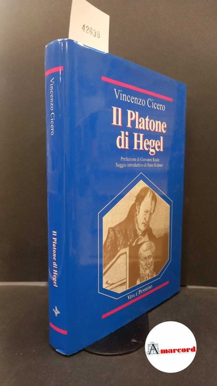 Cicero, Vincenzo. , and Krämer, Hans Joachim. �Il �Platone di Hegel : fondamenti e struttura delle Lezioni su Platone. Milano Vita e pensiero, 1998