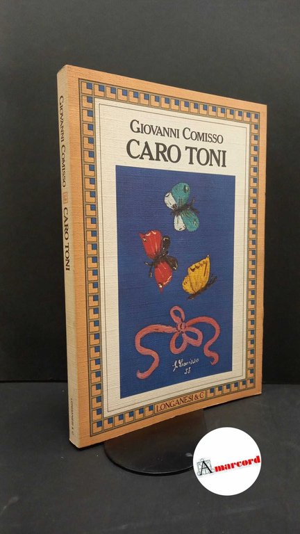 Comisso, Giovanni. , and Cibotto, Gian Antonio. Caro Toni Milano Longanesi, 1983