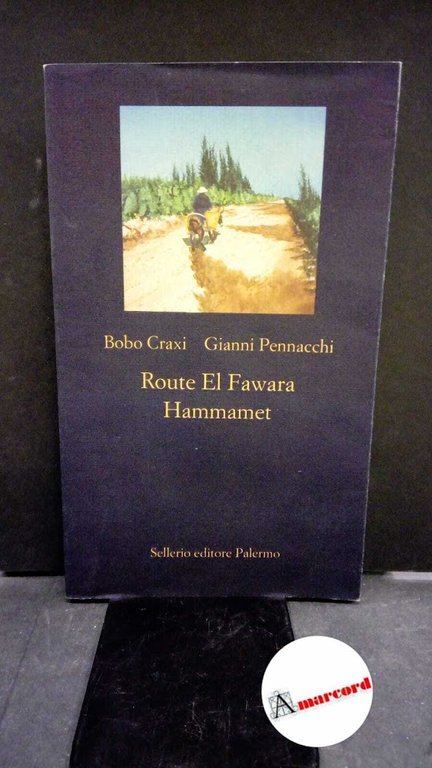 Craxi, Bobo. , and Pennacchi, Gianni. Route el Fawara : Hammamet. Palermo Sellerio, 2003