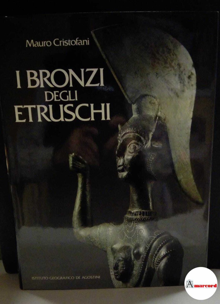 Cristofani Mauro, I bronzi degli etruschi, De Agostini, 1985.