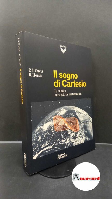 Davis, Philip J.. , and Hersh, Reuben. �Il �sogno di Cartesio : il mondo secondo la matematica. Milano Edizioni di comunità, 1988