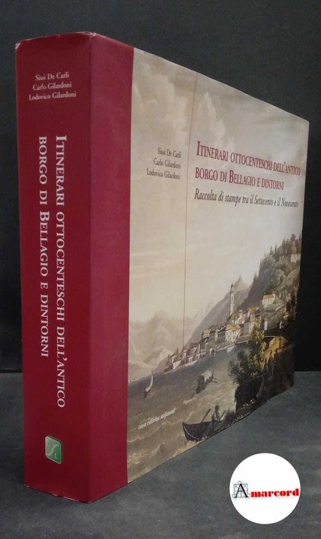 De Carli, Sissi. , and Gilardoni, Lodovico. , Gilardoni, Carlo. Itinerari ottocenteschi dell'antico borgo di Bellagio e dintorni : raccolta di stampe tra il Settecento e il Novecento. Lecco Stefanoni, 2008