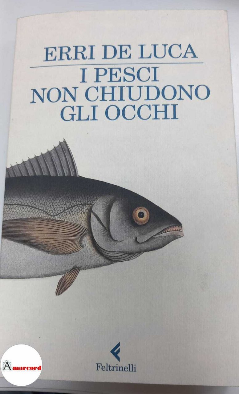 De Luca Erri. I pesci non chiudono gli occhi. Feltrinelli. …