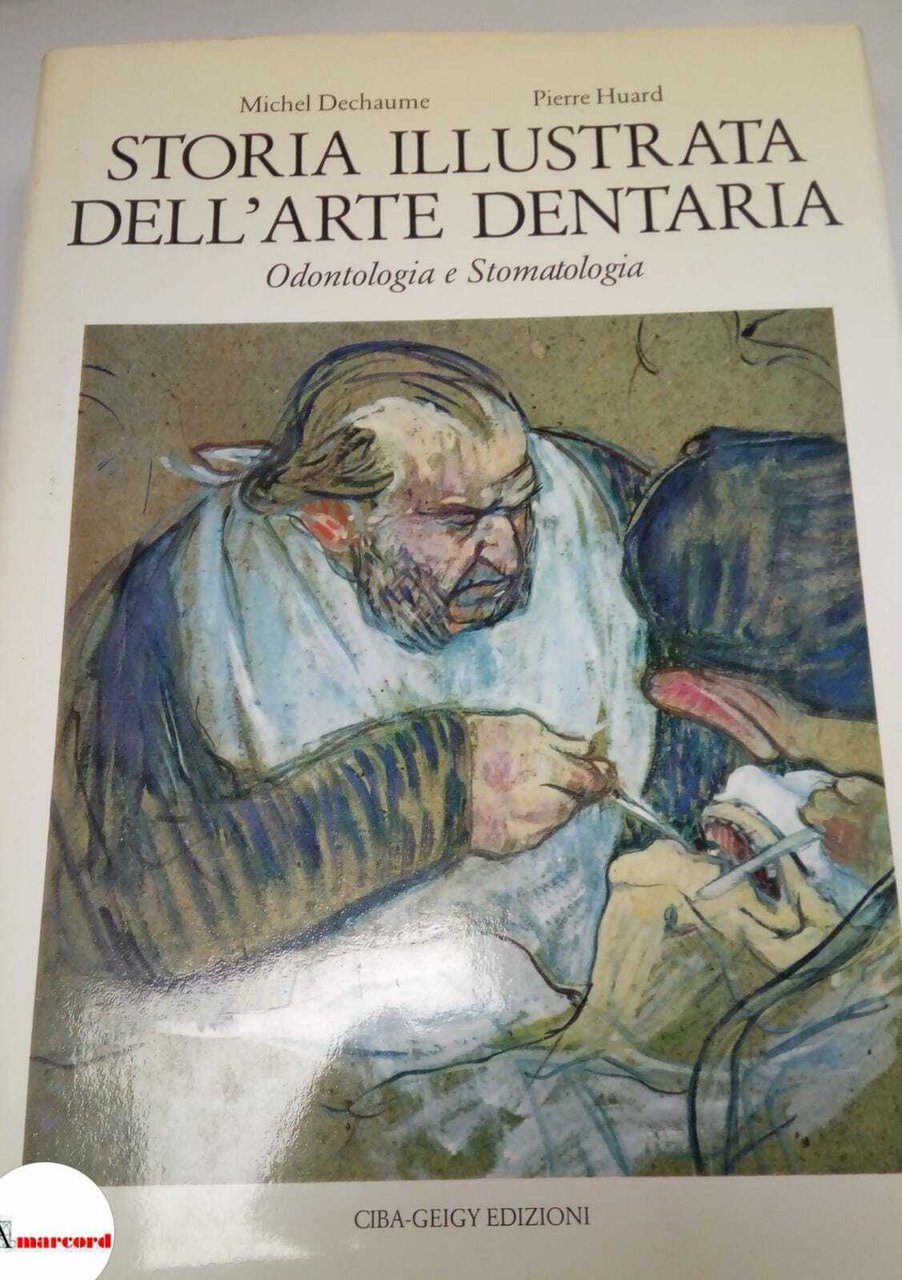 Dechaume Michel e Huard Pierre, Storia illustrata dell'arte dentaria. Odontologia …