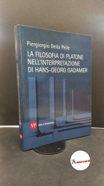 Della Pelle, Piergiorgio. La filosofia di Platone nell'interpretazione di Hans-Georg Gadamer Milano VP, 2014