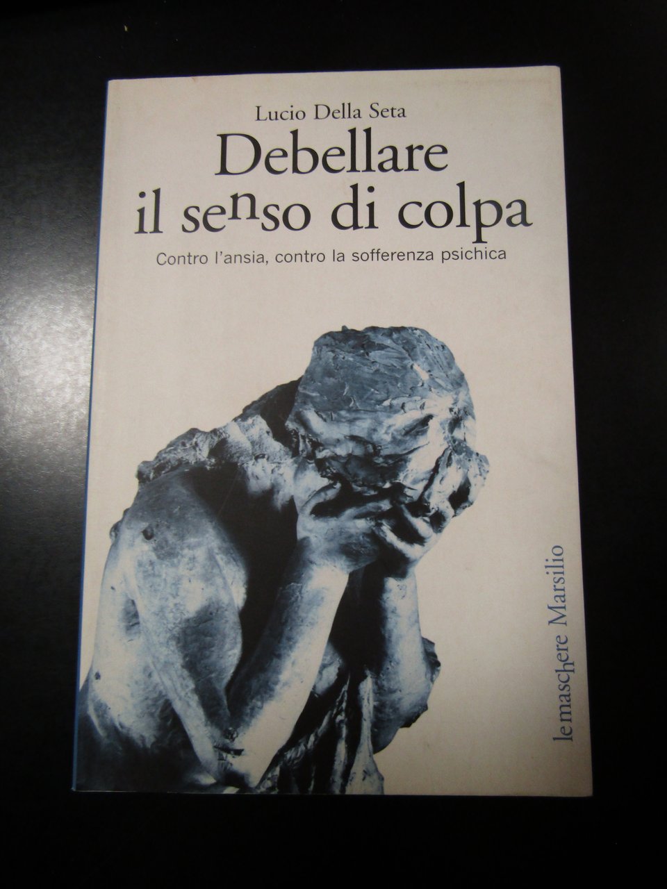 Della Seta Lucio. Debellare il senso di colpa. Contro l'ansia, …