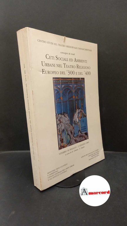 Doglio, Federico. , Chiabò, Maria. , Centro studi sul teatro medioevale e rinascimentale. Ceti sociali ed ambienti urbani nel teatro religioso europeo del '300 e del '400 : convegno di studi, Viterbo, 30 maggio-2 giugno 1985. Viterbo Centro studi sul teatro medioevale e rinascimentale, 1986