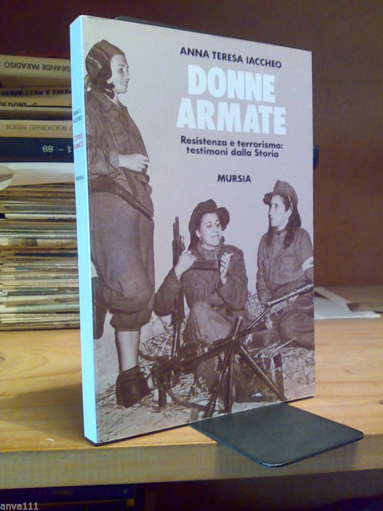 DONNE ARMATE / Resistenza e Terrorismo : testimoni dalla storia …