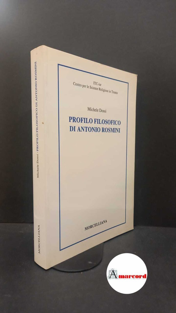 Dossi, Michele. Profilo filosofico di Antonio Rosmini Brescia Morcelliana, 1998