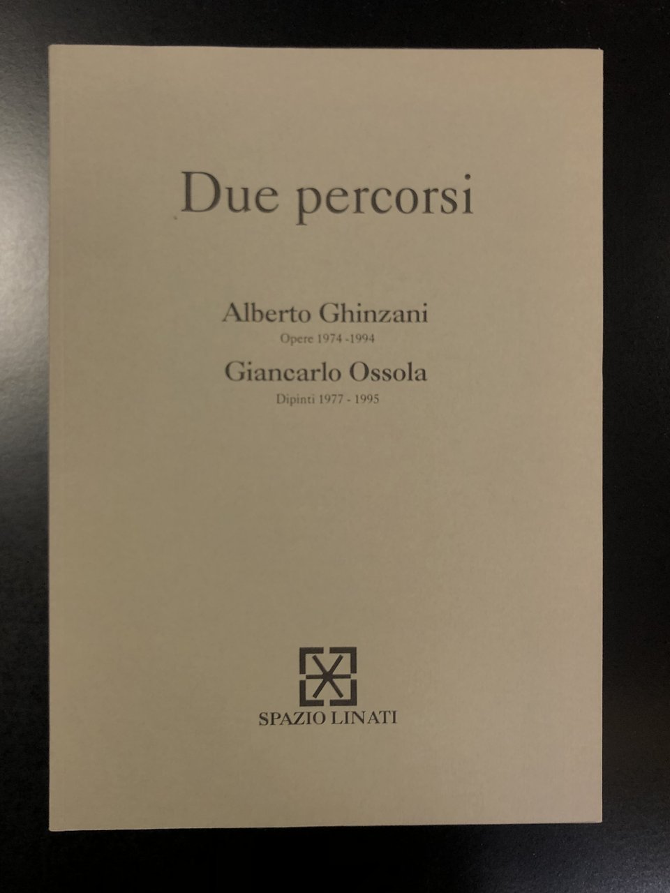 Due percorsi. Alberto Ghinzani. Opere 1974-1994 / Giancarlo Ossola. Dipinti …