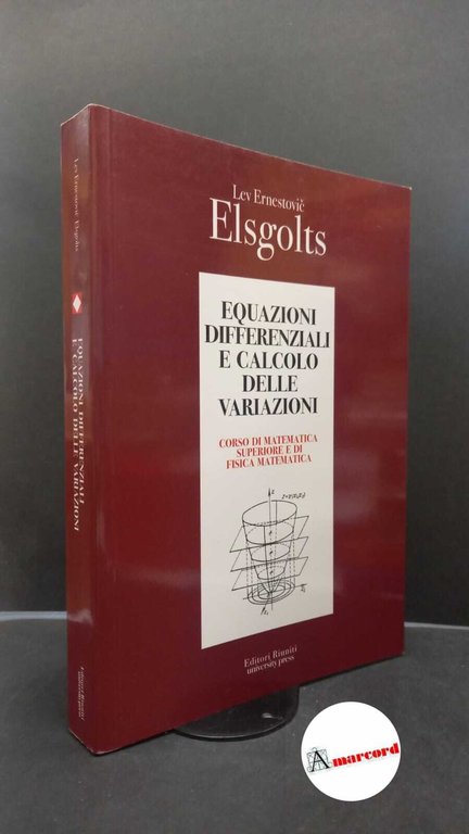 Elʹsgolʹc, Lev Ernestovič. , and Svešnikov, Aleksej G.. , Tihonov, A. N.. , Ilin, V. A.. Equazioni differenziali e calcolo delle variazioni : corso di matematica superiore e di fisica matematica. Roma Editori riuniti university press, 2011