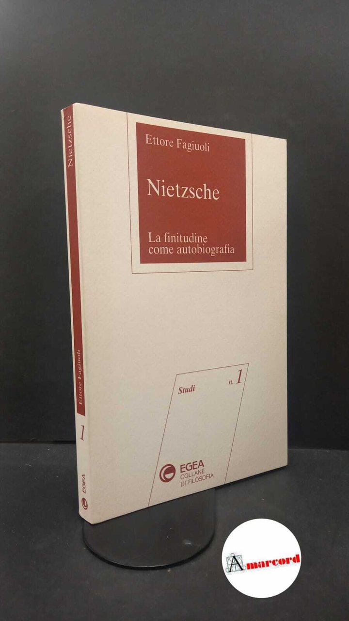 Fagiuoli, Ettore. Nietzsche : la finitudine come autobiografia. Milano EGEA, …