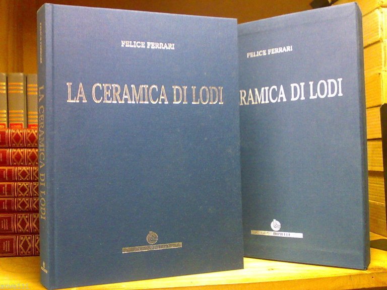 Felice Ferrari - LA CERAMICA DI LODI - 2003 - 1^ed. ? BIPIELLE