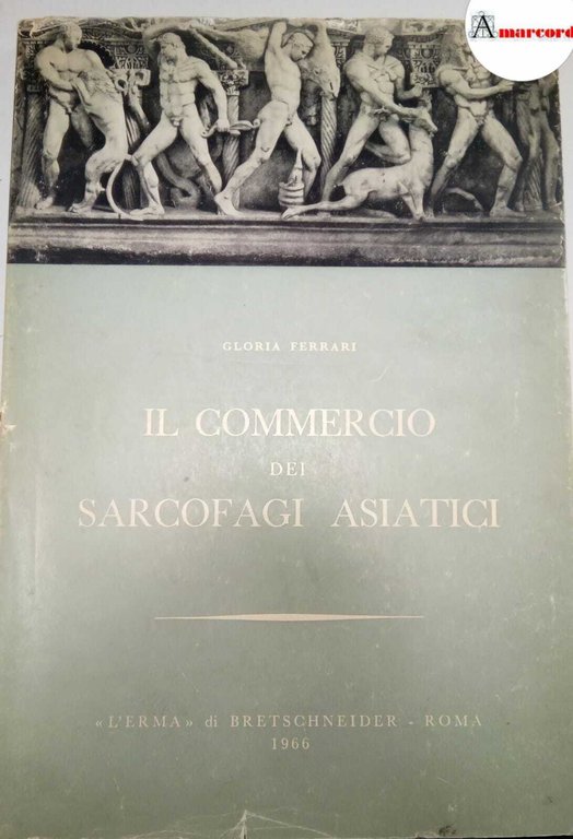 Ferrari Gloria, Il commercio dei sarcofagi asiatici, L'Erma, 1966 - I