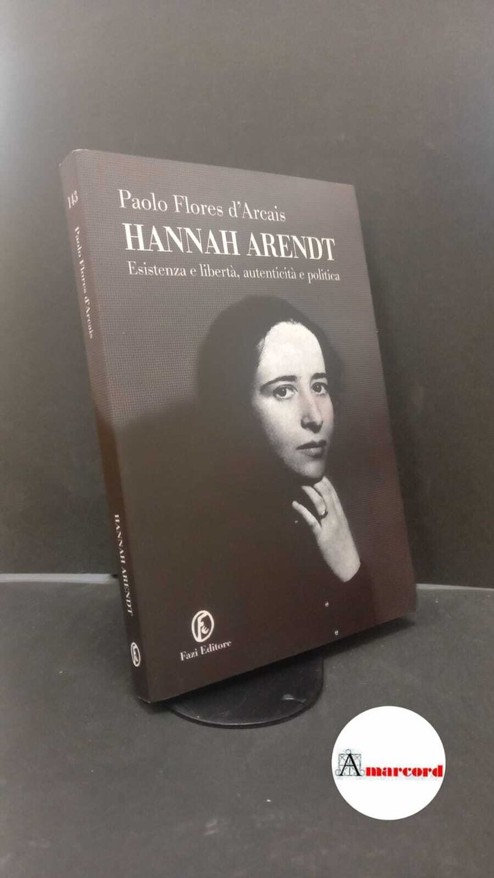 Flores d'Arcais, Paolo. Hannah Arendt : esistenza e libertà, autenticità …