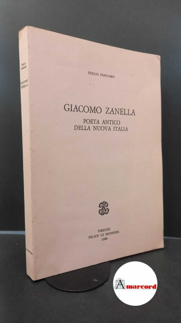 Fongaro, Stelio. Giacomo Zanella : poeta antico della nuova Italia. …