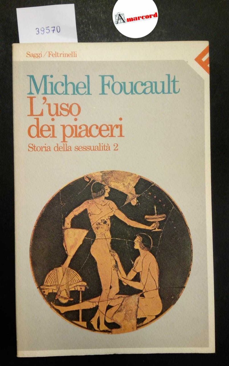 Foucault Michel, L'uso dei piaceri. Storia della sessualità 2, Feltrinelli, …