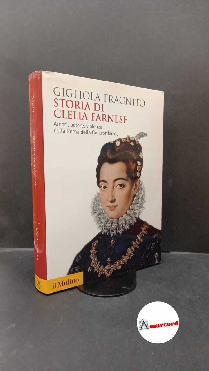 Fragnito, Gigliola. Storia di Clelia Farnese : amori, potere, violenza … | Immagine principale