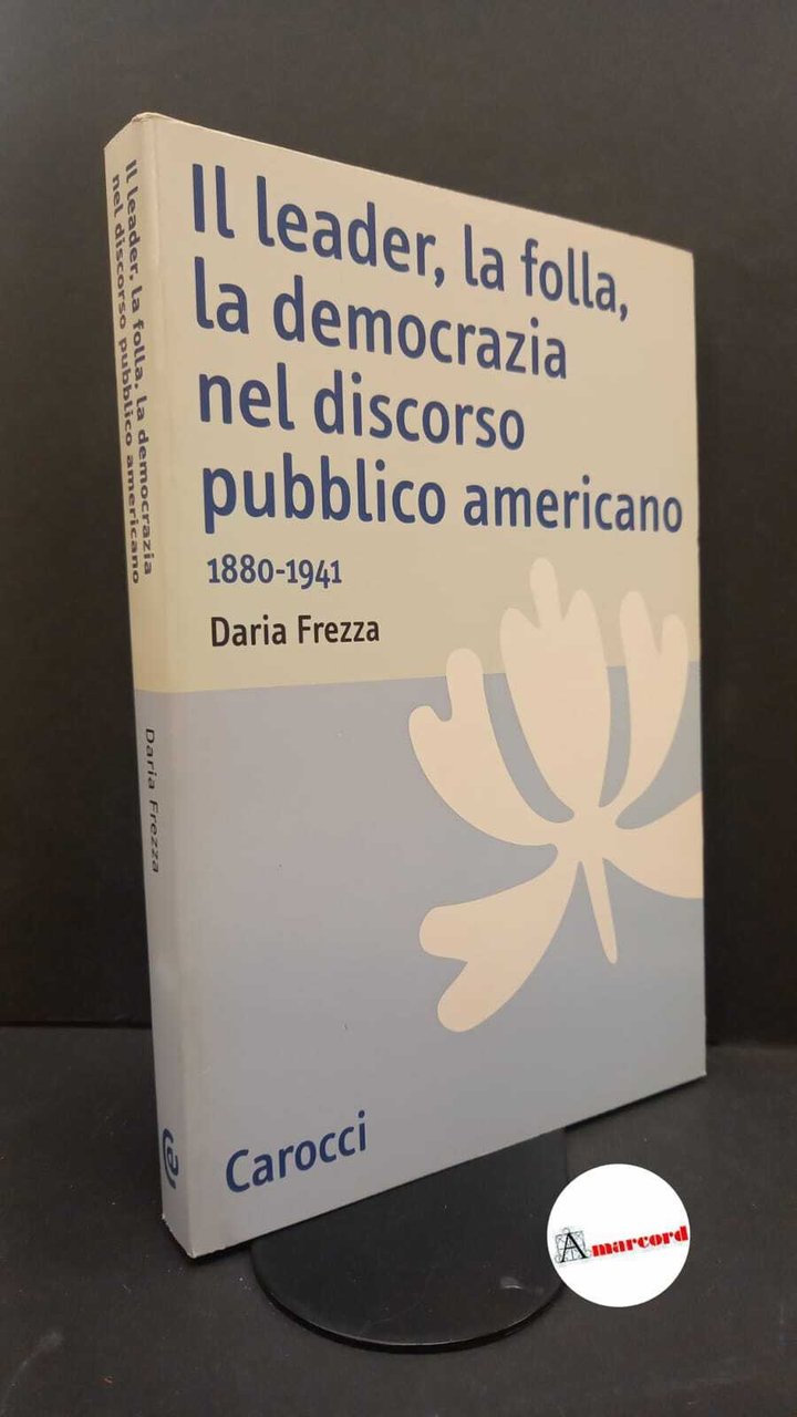 Frezza, Daria. Il leader, la folla, la democrazia nel discorso …