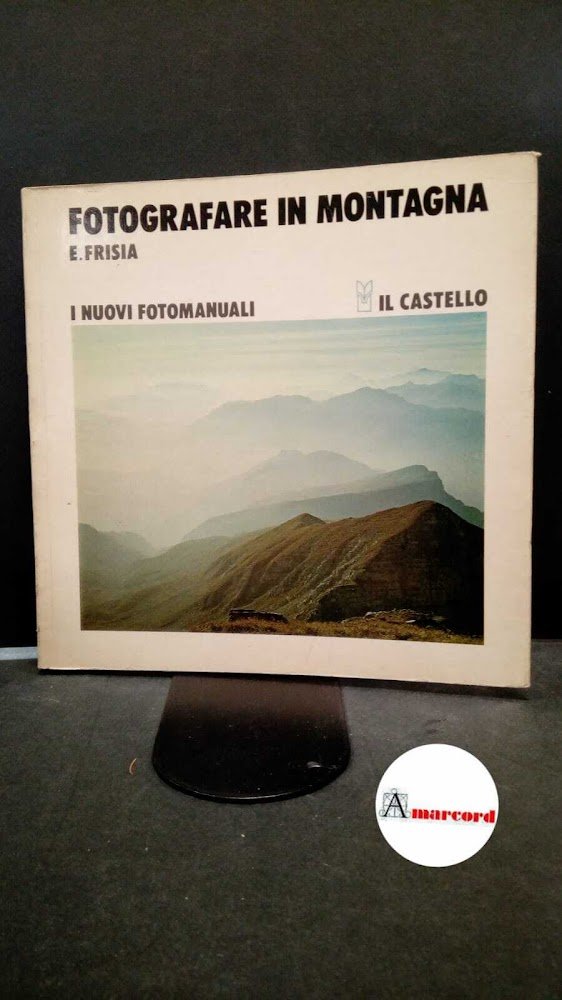 Frisia, Emilio. Fotografare in montagna Milano Il castello, 1978