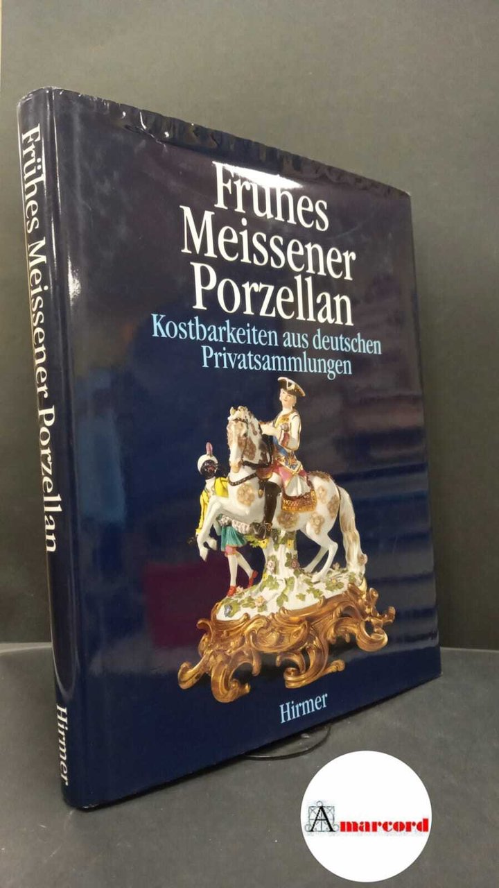 Frühes Meissener Porzellan : Kostbarkeiten aus deutschen Privatsammlungen. München Hirmer, …