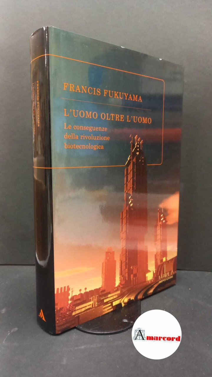 Fukuyama, Francis. L'uomo oltre l'uomo : le conseguenze della rivoluzione …