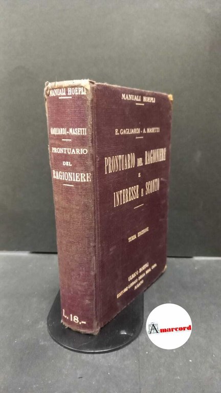Gagliardi, Enrico. , and Masetti, Antonio. Prontuario del ragioniere e interesse e sconto : manuale di calcolazioni mercantili e bancarie, utili e perdite, ricavi, costi, titoli, fondi pubblici e privati. Milano Ulrico Hoepli, 1923