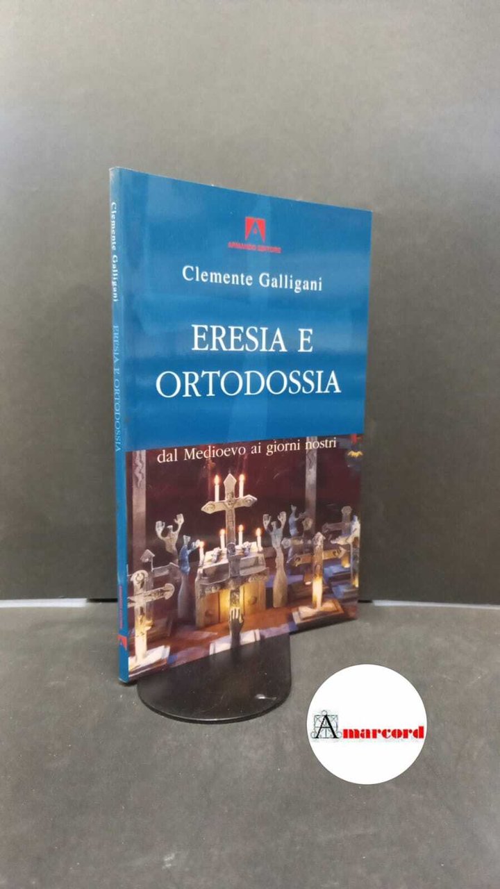 Galligani, Clemente. Eresia e ortodossia : dal Medioevo ai giorni …