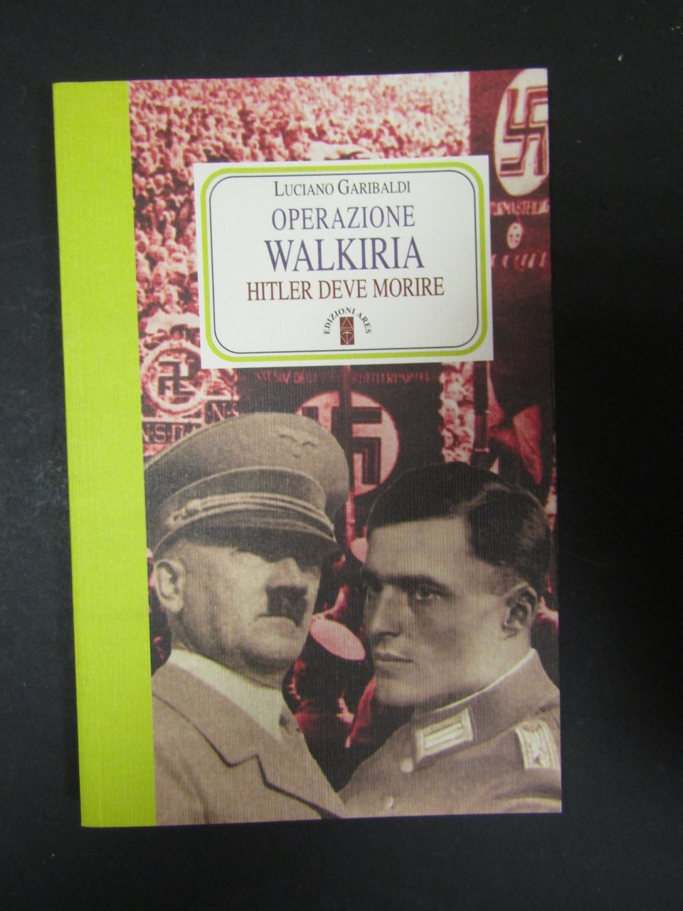 Garibaldi Luciano. Operazione Walkiria. Hitler deve morire. Edizioni Ares. 2008