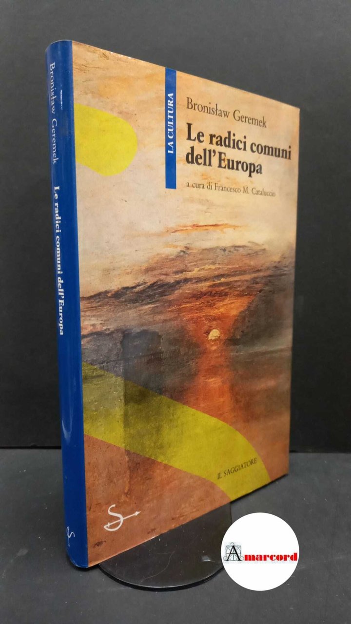 Geremek, Bronisław. , and Cataluccio, Francesco M.. Le radici comuni …