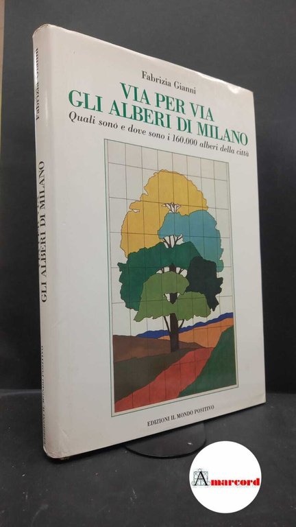 Gianni, Fabrizia. Via per via gli alberi di Milano : quali sono e dove sono i 160000 alberi della città. Milano Il mondo positivo, 1987