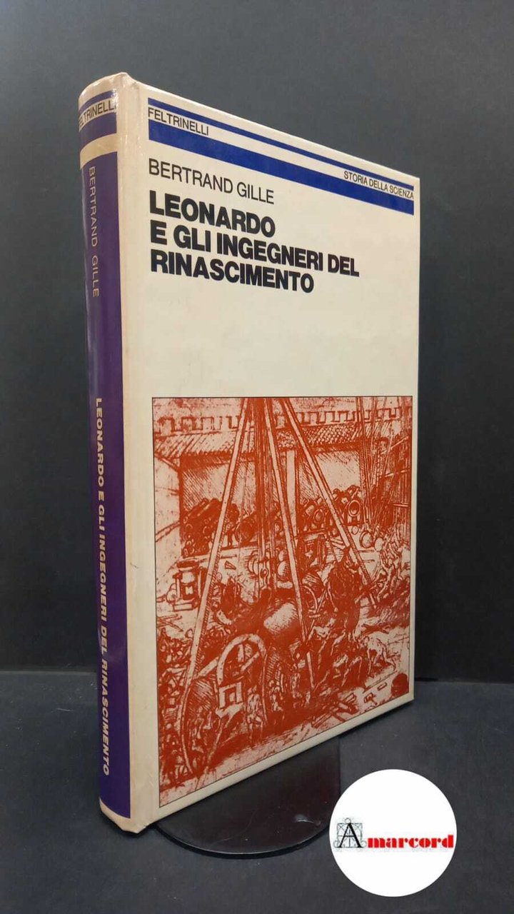 Gille, Bertrand. Leonardo e gli ingegneri del Rinascimento Milano Feltrinelli, …