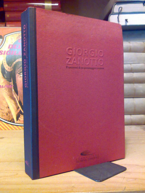 GIORGIO ZANOTTO : FRAMMENTI DI UN PERSONAGGIO VERONESE - 2003 - 1^ed.