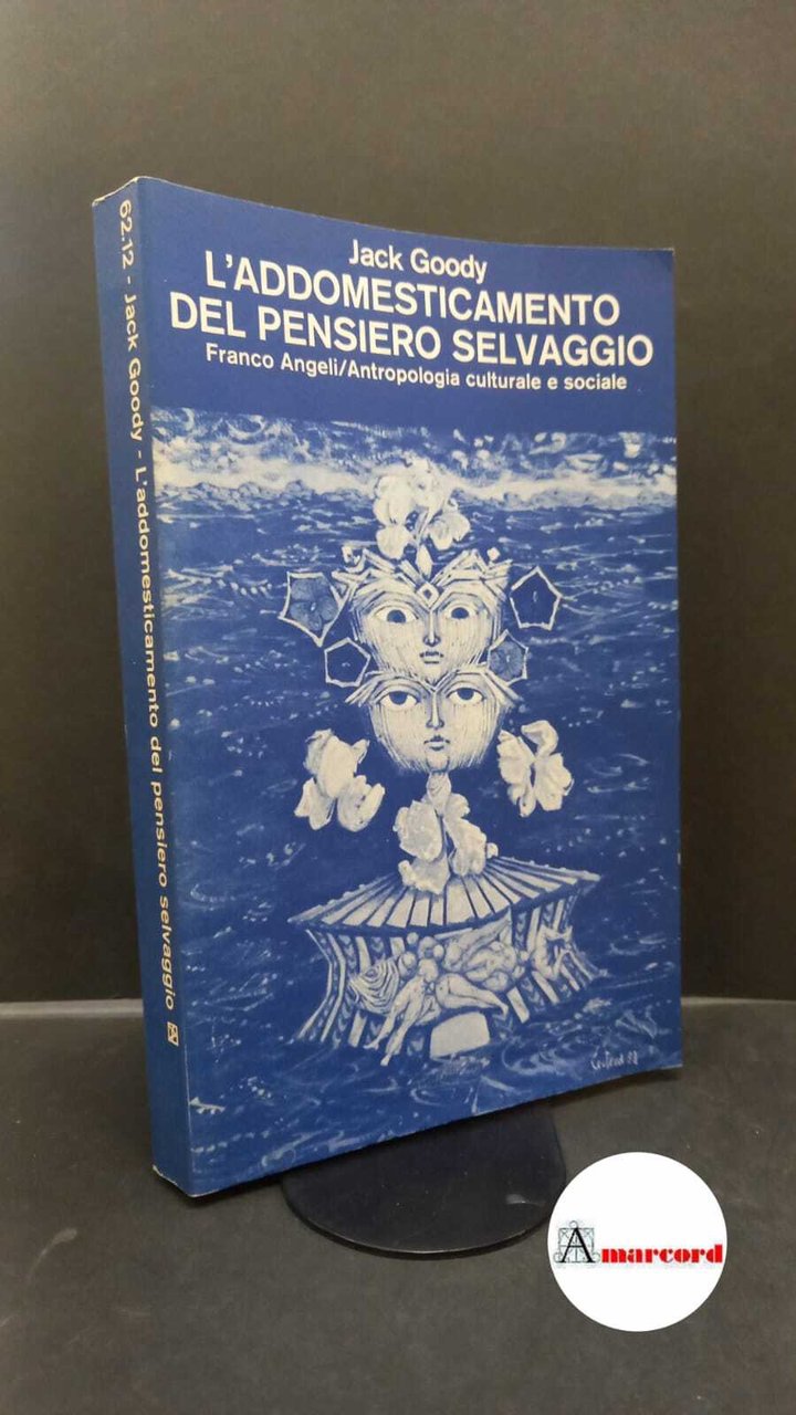 Goody, Jack. �L'�addomesticamento del pensiero selvaggio Milano Angeli, 1981