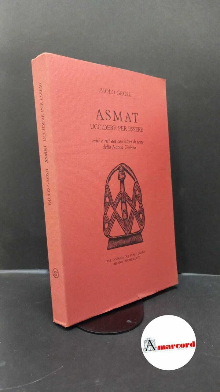 Grossi, Paolo. Asmat, uccidere per essere : miti e riti …