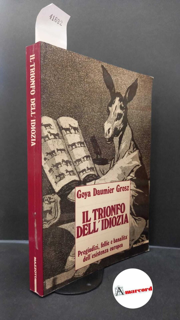 Grosz Daumier Goya. Il trionfo dell'idiozia. Pregiudizi, follie e banalità …