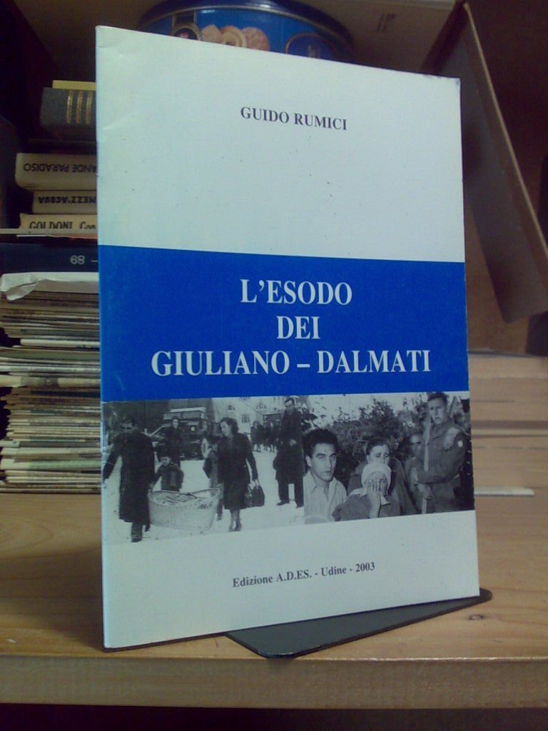 Guido Rumici - L' ESODO DEI GIULIANO-DALMATI - Udine 2003