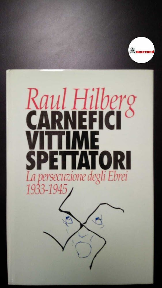 Hilberg, Raul. Carnefici, vittime, spettatori : la persecuzione degli ebrei. …