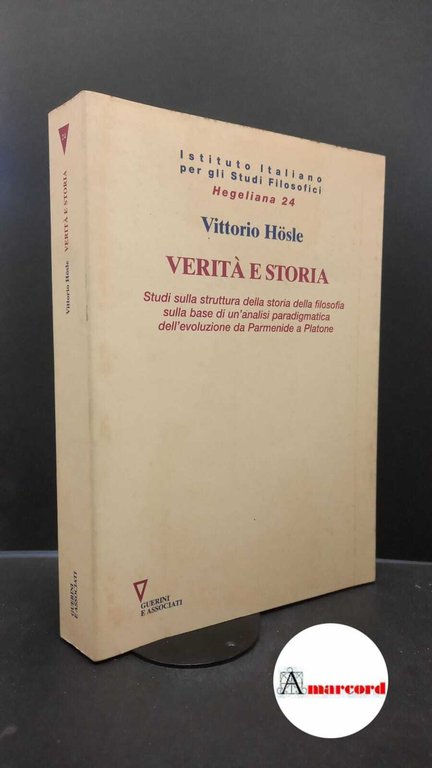 Hösle, Vittorio. , and Tassi, Adriano. Verità e storia : studi sulla struttura della storia della filosofia sulla base di un'analisi paradigmatica dell'evoluzione da Parmenide a Platone. Milano Guerini, 1998