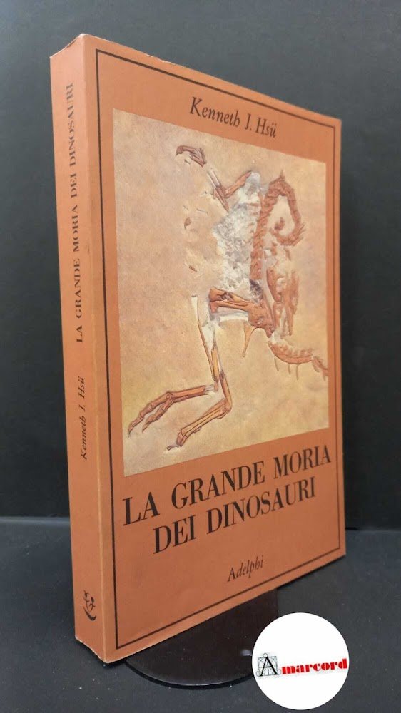 Hsü, Kenneth J.. �La �grande moria dei dinosauri Milano Adelphi, …