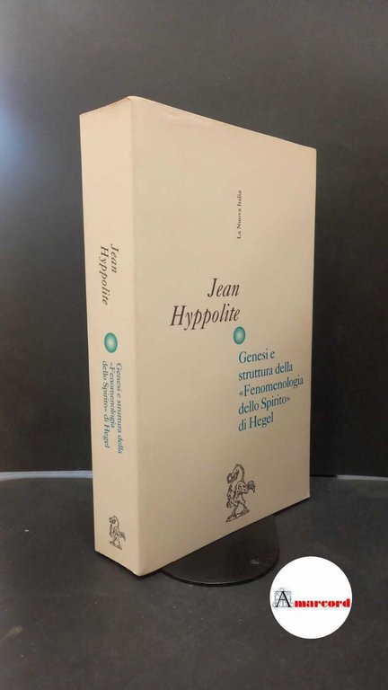 Hyppolite, Jean. Genesi e struttura della Fenomenologia dello spirito di Hegel Scandicci La nuova Italia, 1999