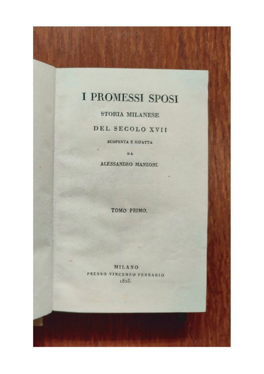 I PROMESSI SPOSI - STORIA MILANESE DEL SECOLO XVII SCOPERTA E RIFATTA DA
ALESSANDRO MANZONI. MILANO PRESSO VINCENZIO FERRARIO 1825 - 1826