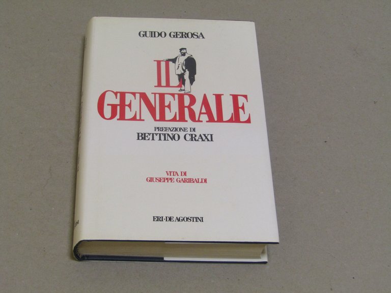 Il generale. Vita di Giuseppe Garibaldi. Gerosa, Guido. , and Craxi, Bettino.  Torino ERI-Edizioni Rai, 1986