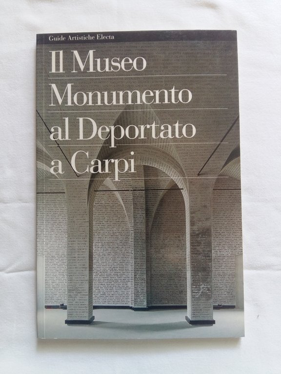Il Museo Monumento al Deportato a Carpi. Gibertoni Roberta e Melodi Annalisa a cura di. Electa. 1997 - I